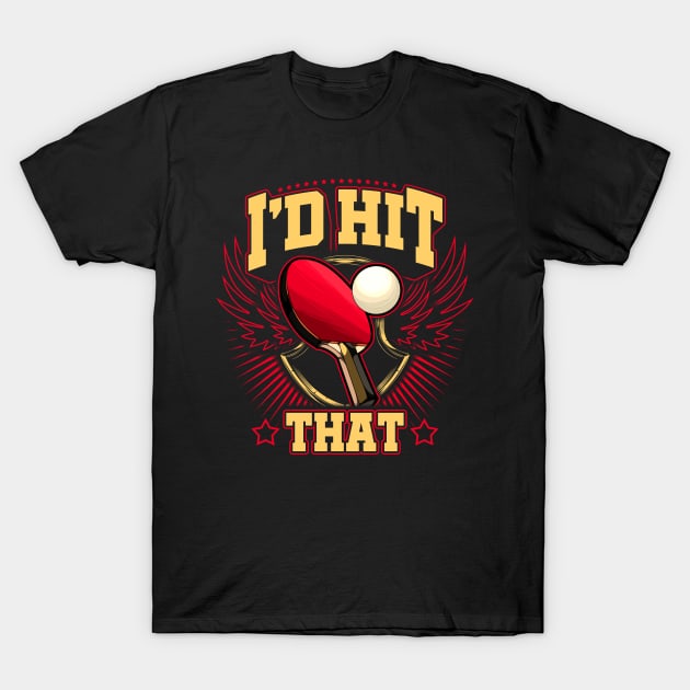 Funny I'd Hit That Table Tennis Pun Pingpong T-Shirt by theperfectpresents